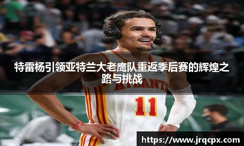 特雷杨引领亚特兰大老鹰队重返季后赛的辉煌之路与挑战